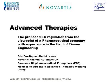 European Parliament Advanced Therapies Hearing May 11, 2006 Advanced Therapies The proposed EU regulation from the viewpoint of a Pharmaceutical company.