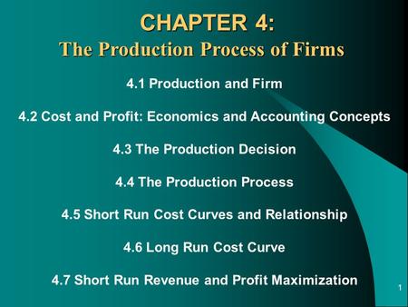 1 4.1 Production and Firm 4.2 Cost and Profit: Economics and Accounting Concepts 4.3 The Production Decision 4.4 The Production Process 4.5 Short Run Cost.