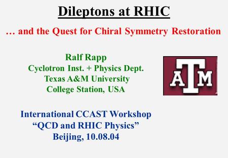 Dileptons at RHIC Ralf Rapp Cyclotron Inst. + Physics Dept. Texas A&M University College Station, USA International CCAST Workshop “QCD and RHIC Physics”