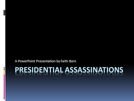 A PowerPoint Presentation by Faith Bern. For Teachers:  This project will teach students about the four United States Presidential Assassinations. These.