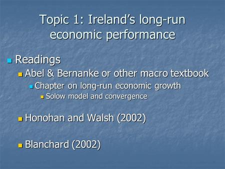 Topic 1: Ireland’s long-run economic performance Readings Readings Abel & Bernanke or other macro textbook Abel & Bernanke or other macro textbook Chapter.