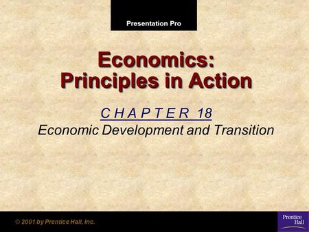 Presentation Pro © 2001 by Prentice Hall, Inc. Economics: Principles in Action C H A P T E R 18 Economic Development and Transition.
