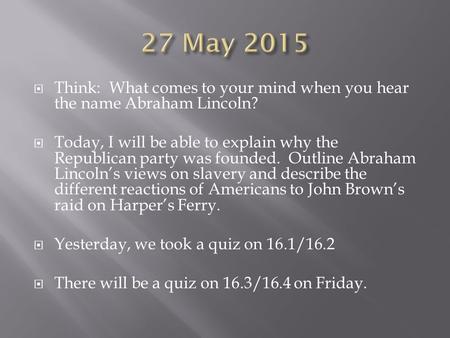  Think: What comes to your mind when you hear the name Abraham Lincoln?  Today, I will be able to explain why the Republican party was founded. Outline.