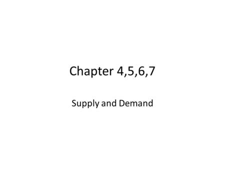 Chapter 4,5,6,7 Supply and Demand. Demand willingness and ability to purchase.