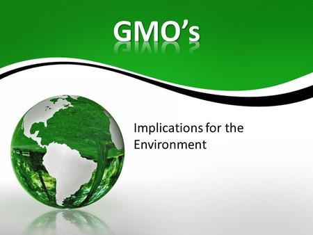 Implications for the Environment. Environmental impact of genetically transformed crops Positive or negative.