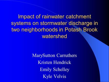 Impact of rainwater catchment systems on stormwater discharge in two neighborhoods in Potash Brook watershed Impact of rainwater catchment systems on stormwater.