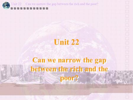 Unit 22 Can we narrow the gap between the rich and the poor? Unit 22 Can we narrow the gap between the rich and the poor?
