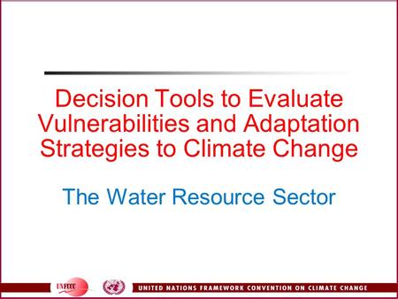 Decision Tools to Evaluate Vulnerabilities and Adaptation Strategies to Climate Change The Water Resource Sector.