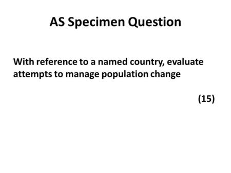 AS Specimen Question With reference to a named country, evaluate attempts to manage population change (15)
