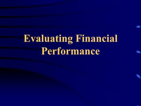 Evaluating Financial Performance. The Key Questions: 1.Does the firm have the ability to meet maturing financial obligations? 2.Does management do a good.