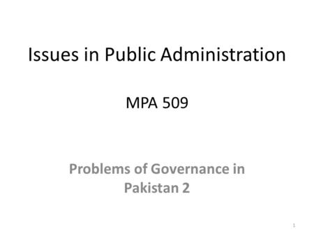 Issues in Public Administration MPA 509 Problems of Governance in Pakistan 2 1.