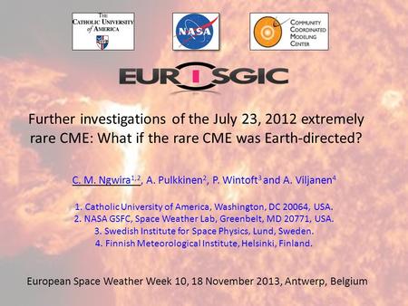 Further investigations of the July 23, 2012 extremely rare CME: What if the rare CME was Earth-directed? C. M. Ngwira 1,2, A. Pulkkinen 2, P. Wintoft 3.