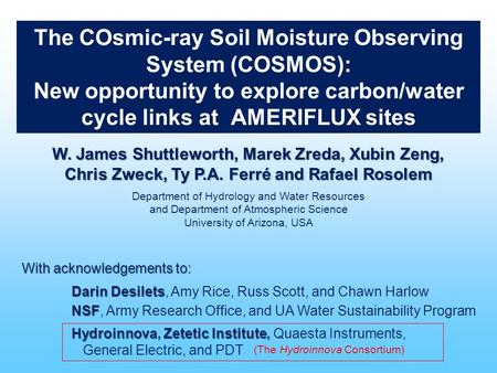 The COsmic-ray Soil Moisture Observing System (COSMOS): New opportunity to explore carbon/water cycle links at AMERIFLUX sites W. James Shuttleworth, Marek.