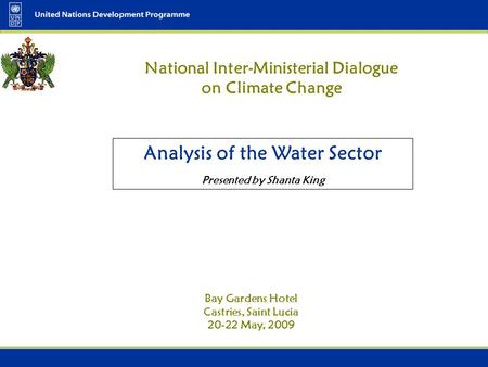 National Inter-Ministerial Dialogue on Climate Change Bay Gardens Hotel Castries, Saint Lucia 20-22 May, 2009 Analysis of the Water Sector Presented by.