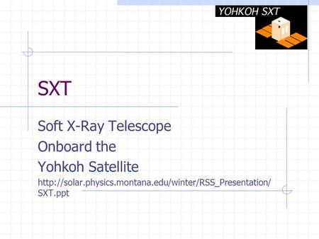 SXT Soft X-Ray Telescope Onboard the Yohkoh Satellite  SXT.ppt.