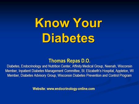 Know Your Diabetes Thomas Repas D.O. Diabetes, Endocrinology and Nutrition Center, Affinity Medical Group, Neenah, Wisconsin Member, Inpatient Diabetes.