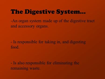 The Digestive System… -An organ system made up of the digestive tract and accessory organs. - Is responsible for taking in, and digesting food. - Is also.