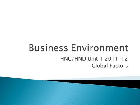 HNC/HND Unit 1 2011-12 Global Factors.  You are required to produce a presentation which addresses the following:  Discuss the significance of international.