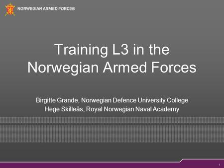 1 Training L3 in the Norwegian Armed Forces Birgitte Grande, Norwegian Defence University College Hege Skilleås, Royal Norwegian Naval Academy.