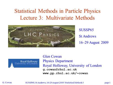 G. Cowan SUSSP65, St Andrews, 16-29 August 2009 / Statistical Methods 3 page 1 Statistical Methods in Particle Physics Lecture 3: Multivariate Methods.