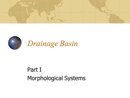 Drainage Basin Part I Morphological Systems. Contents Drainage Basin Cycle Stream Characteristics Stream channel Stream flow Hydrograph Fluvial Morphology.