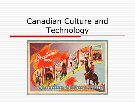 Canadian Culture and Technology. Canadian Culture  Canadians were listening to American radio stations and going to see American made films  Sparked.