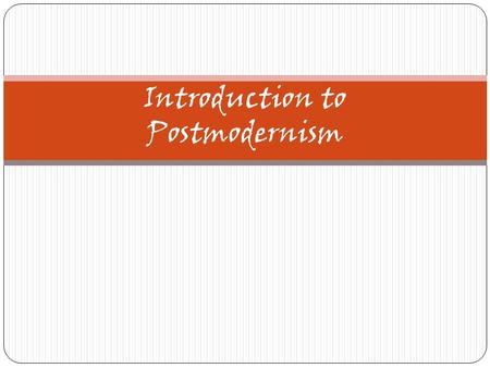 Introduction to Postmodernism. Questions  What is postmodernism? 2.Why should we care about it? 3.Have you received a modern or postmodern education?