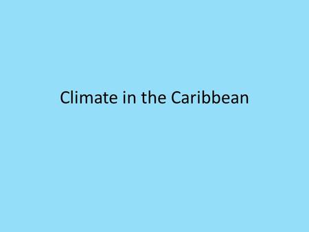 Climate in the Caribbean. Reminder….. Climate: The average precipitation over a long period of time Weather: the day to day precipitation.