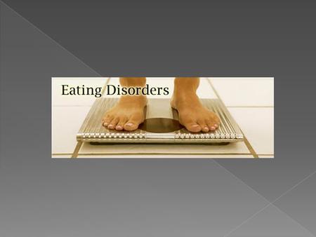 Eating Disorders Extreme and damaging eating behaviors that can lead to sickness and even death Purge - To rid of, cleanse, purify (vomiting, use of laxatives,