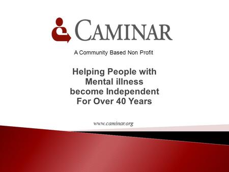 Helping People with Mental illness become Independent For Over 40 Years A Community Based Non Profit www.caminar.org.