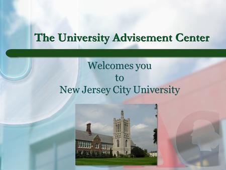 The University Advisement Center Welcomes you to New Jersey City University.