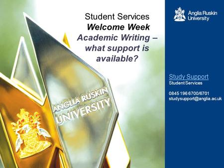 Student Services Welcome Week Academic Writing – what support is available? Study Support Student Services 0845 196 6700/6701