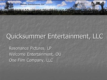 Quicksummer Entertainment, LLC Resonance Pictures, LP Welcome Entertainment, OÜ One Film Company, LLC.