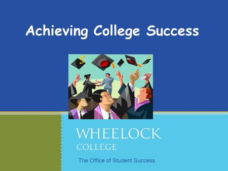 Achieving College Success The Office of Student Success.