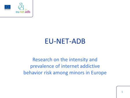 EU-NET-ADB Research on the intensity and prevalence of internet addictive behavior risk among minors in Europe 1.
