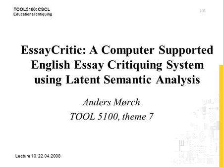 1/31 TOOL5100: CSCL Educational critiquing Lecture 10, 22.04.2008 EssayCritic: A Computer Supported English Essay Critiquing System using Latent Semantic.
