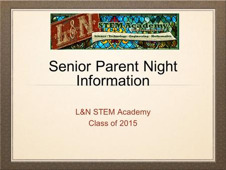 Senior Parent Night Information L&N STEM Academy Class of 2015.