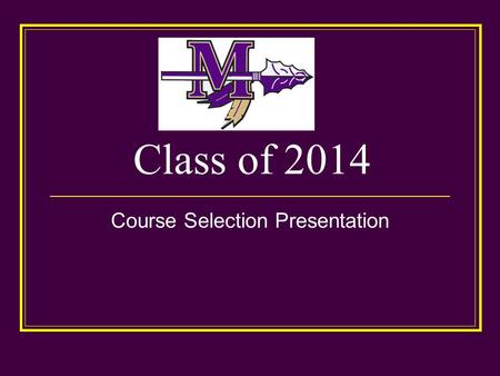 Class of 2014 Course Selection Presentation. Course Selection Process for your 12 th Grade Year! All students should have received the 2013-2014 Curriculum.