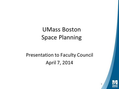UMass Boston Space Planning Presentation to Faculty Council April 7, 2014 1.