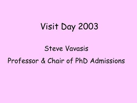 Visit Day 2003 Steve Vavasis Professor & Chair of PhD Admissions.