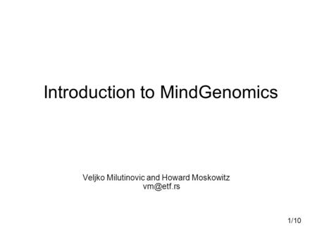 Introduction to MindGenomics Veljko Milutinovic and Howard Moskowitz 1/10.