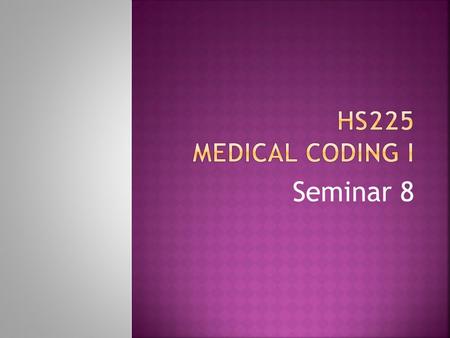 HS225 Medical coding i Seminar 8.