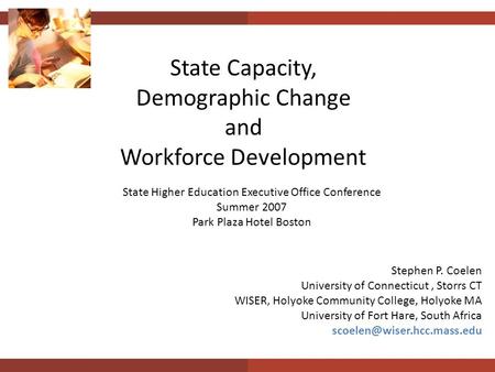 State Capacity, Demographic Change and Workforce Development State Higher Education Executive Office Conference Summer 2007 Park Plaza Hotel Boston Stephen.