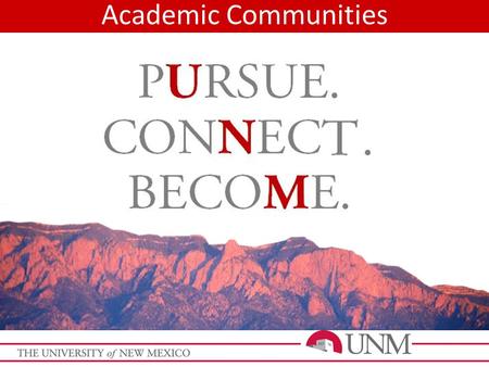 Academic Communities. Your Student’s Academic Place at UNM UNM is a BIG place – made up of Colleges and Schools (Fine Arts, Engineering, Arts & Sciences,