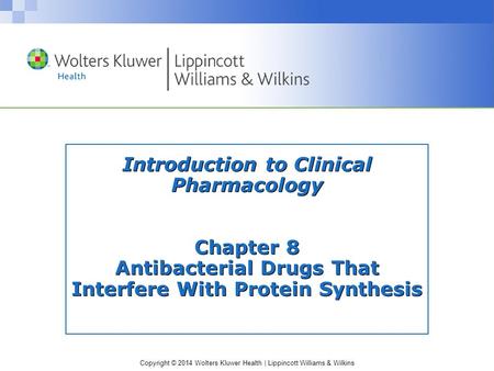 Copyright © 2014 Wolters Kluwer Health | Lippincott Williams & Wilkins Introduction to Clinical Pharmacology Chapter 8 Antibacterial Drugs That Interfere.