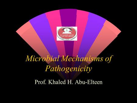 Microbial Mechanisms of Pathogenicity Prof. Khaled H. Abu-Elteen.