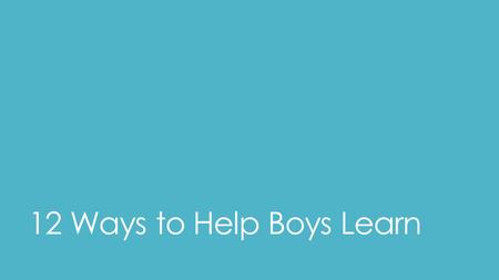 12 Ways to Help Boys Learn. 1 When speaking with boys, either tell them something or discuss it with them, allowing them to be speculative. Never mix.