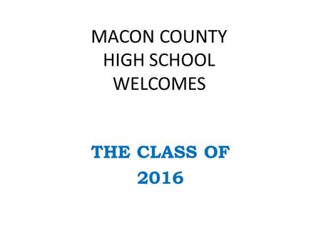 MACON COUNTY HIGH SCHOOL WELCOMES THE CLASS OF 2016.