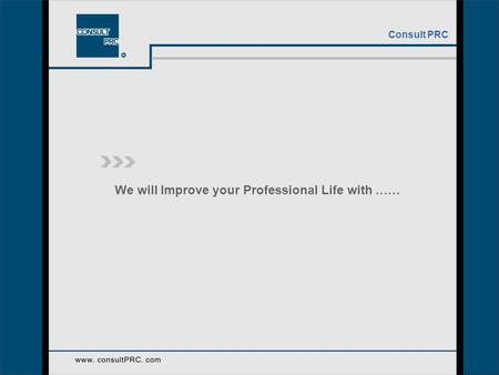 We will Improve your Professional Life with …… Consult PRC.