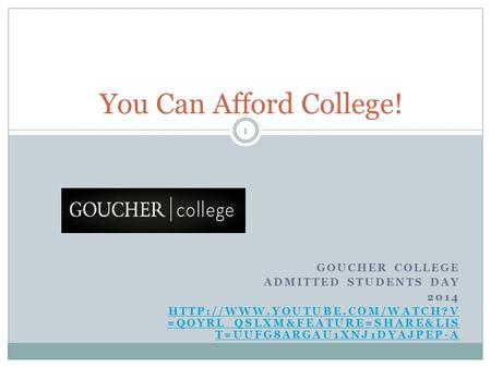 You Can Afford College! GOUCHER COLLEGE ADMITTED STUDENTS DAY 2014  =QOYRL_QSLXM&FEATURE=SHARE&LIS T=UUFG8ARGAU1XNJ1DYAJPEP-A.